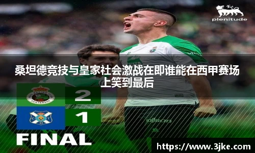桑坦德竞技与皇家社会激战在即谁能在西甲赛场上笑到最后