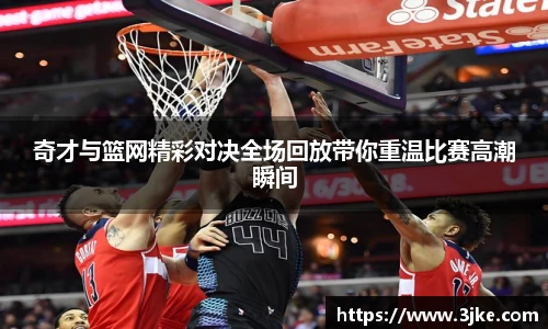 奇才与篮网精彩对决全场回放带你重温比赛高潮瞬间