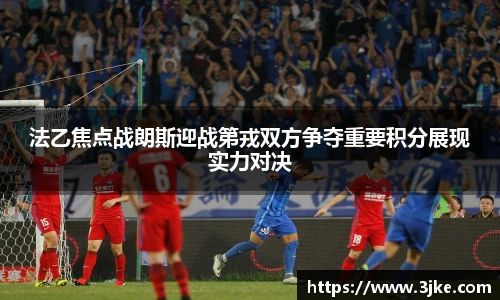 法乙焦点战朗斯迎战第戎双方争夺重要积分展现实力对决