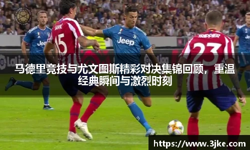 马德里竞技与尤文图斯精彩对决集锦回顾，重温经典瞬间与激烈时刻